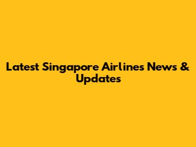 Latest Singapore Airlines News & Updates