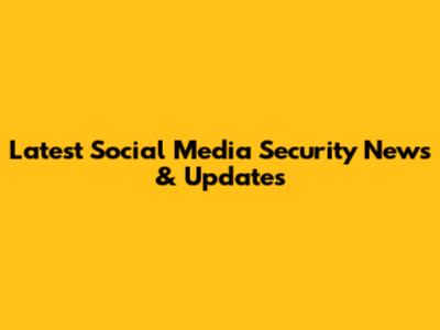 Latest Social Media Security News & Updates
