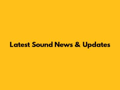 Latest Sound News & Updates