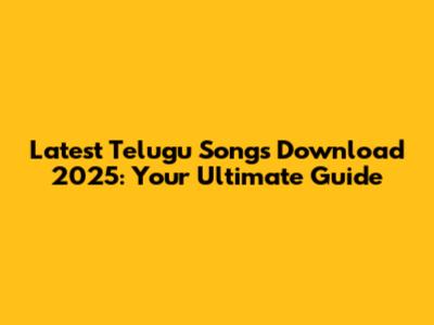 Latest Telugu Songs Download 2025: Your Ultimate Guide