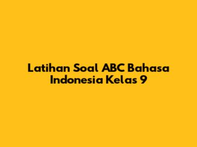 Latihan Soal ABC Bahasa Indonesia Kelas 9