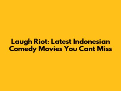 Laugh Riot: Latest Indonesian Comedy Movies You Can't Miss