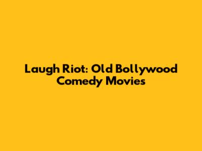 Laugh Riot: Old Bollywood Comedy Movies