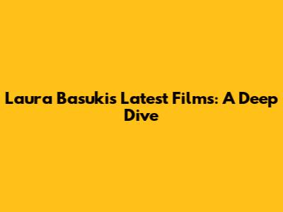 Laura Basuki's Latest Films: A Deep Dive