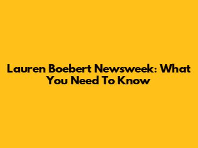 Lauren Boebert Newsweek: What You Need To Know