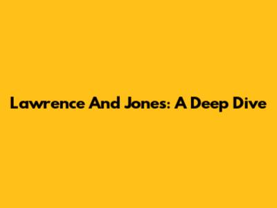 Lawrence And Jones: A Deep Dive