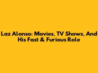 Laz Alonso: Movies, TV Shows, And His Fast & Furious Role