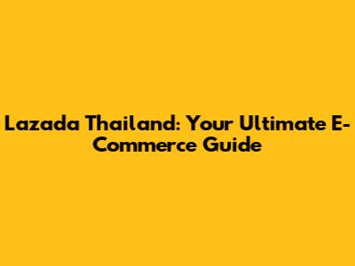 Lazada Thailand: Your Ultimate E-Commerce Guide