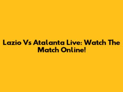 Lazio Vs Atalanta Live: Watch The Match Online!