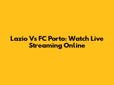 Lazio Vs FC Porto: Watch Live Streaming Online