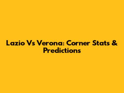 Lazio Vs Verona: Corner Stats & Predictions