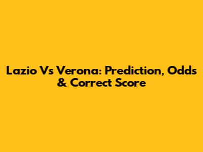 Lazio Vs Verona: Prediction, Odds & Correct Score