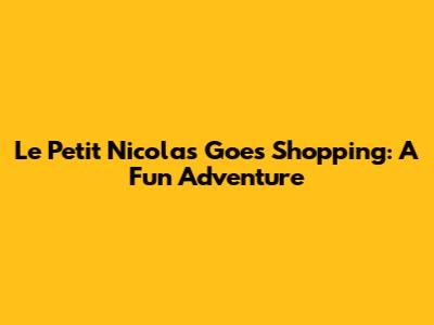 Le Petit Nicolas Goes Shopping: A Fun Adventure