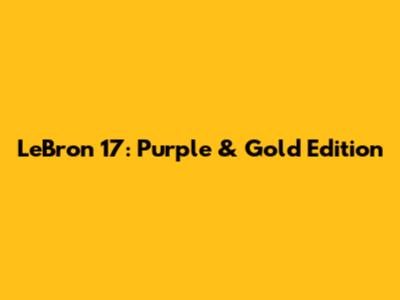 LeBron 17: Purple & Gold Edition