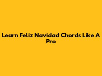 Learn 'Feliz Navidad' Chords Like A Pro