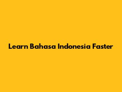 Learn Bahasa Indonesia Faster