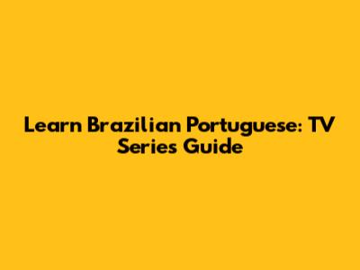 Learn Brazilian Portuguese: TV Series Guide