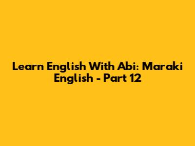 Learn English With Abi: Maraki English - Part 12