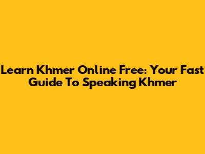 Learn Khmer Online Free: Your Fast Guide To Speaking Khmer