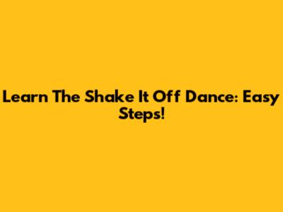 Learn The 'Shake It Off' Dance: Easy Steps!