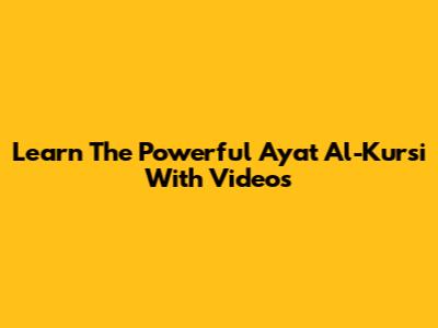 Learn The Powerful Ayat Al-Kursi With Videos