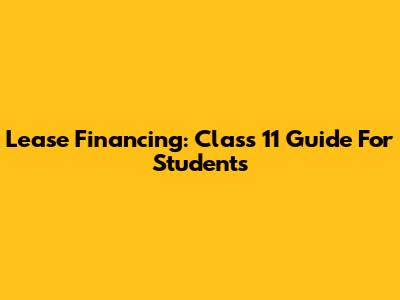 Lease Financing: Class 11 Guide For Students