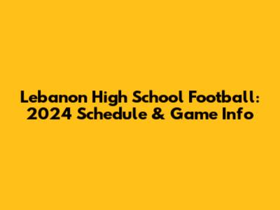 Lebanon High School Football: 2024 Schedule & Game Info