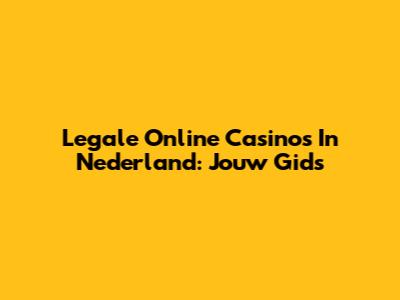 Legale Online Casino's In Nederland: Jouw Gids