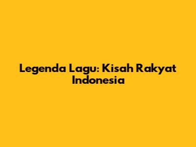 Legenda Lagu: Kisah Rakyat Indonesia