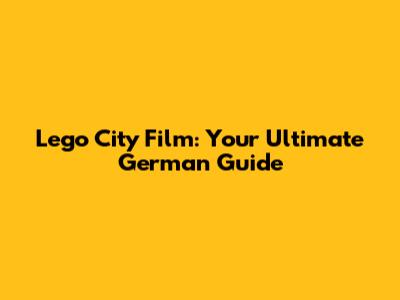 Lego City Film: Your Ultimate German Guide