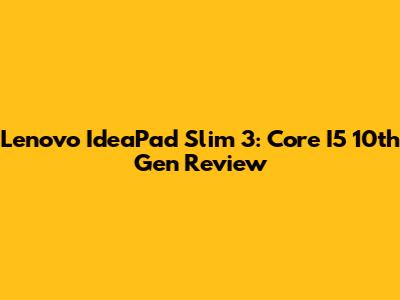 Lenovo IdeaPad Slim 3: Core I5 10th Gen Review