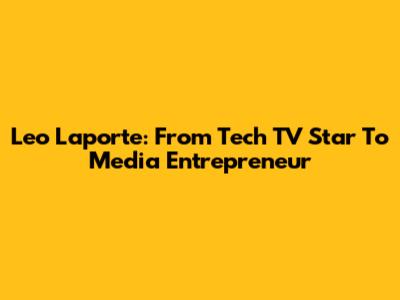 Leo Laporte: From Tech TV Star To Media Entrepreneur
