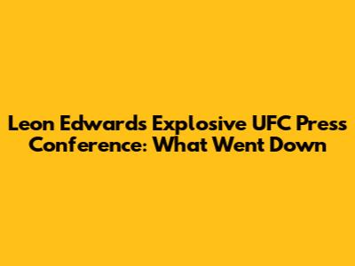 Leon Edwards' Explosive UFC Press Conference: What Went Down
