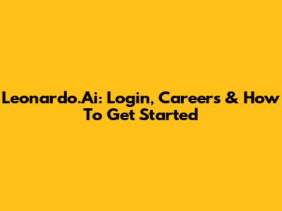 Leonardo.Ai: Login, Careers & How To Get Started