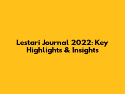 Lestari Journal 2022: Key Highlights & Insights
