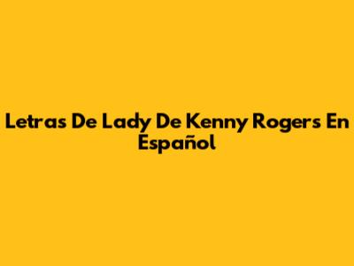 Letras De "Lady" De Kenny Rogers En Español