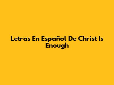 Letras En Español De "Christ Is Enough"