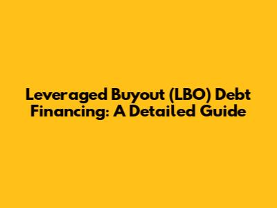 Leveraged Buyout (LBO) Debt Financing: A Detailed Guide