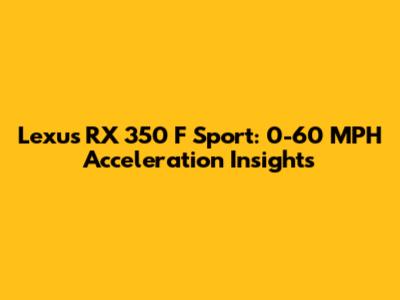 Lexus RX 350 F Sport: 0-60 MPH Acceleration Insights