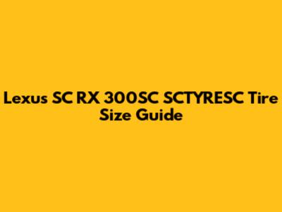Lexus SC RX 300SC SCTYRESC Tire Size Guide