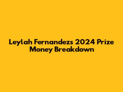 Leylah Fernandez's 2024 Prize Money Breakdown