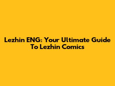 Lezhin ENG: Your Ultimate Guide To Lezhin Comics