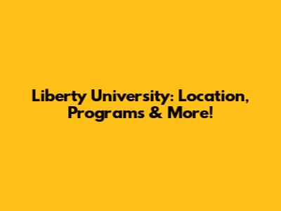 Liberty University: Location, Programs & More!