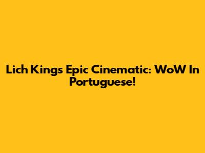 Lich King's Epic Cinematic: WoW In Portuguese!