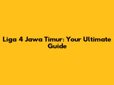 Liga 4 Jawa Timur: Your Ultimate Guide