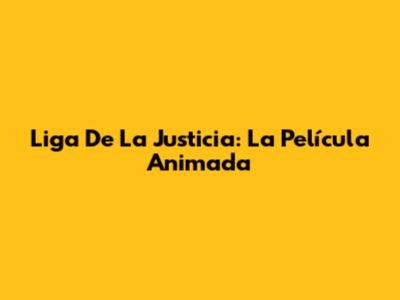 Liga De La Justicia: La Película Animada