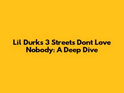 Lil Durk's '3 Streets Don't Love Nobody': A Deep Dive