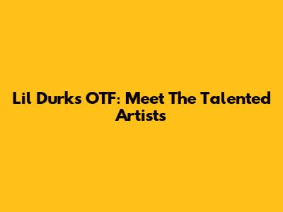 Lil Durk's OTF: Meet The Talented Artists