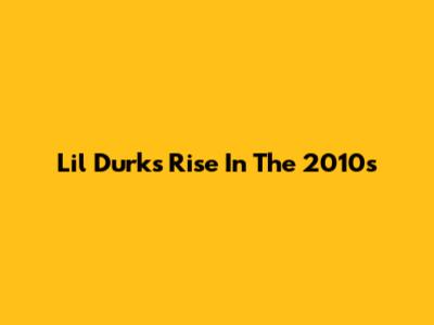 Lil Durk's Rise In The 2010s