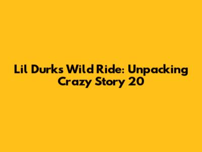 Lil Durk's Wild Ride: Unpacking "Crazy Story 20"